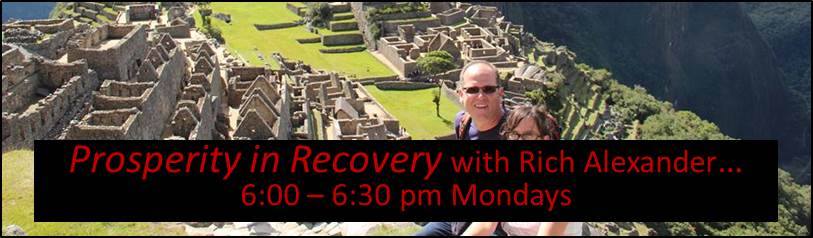 Prosperity in Recovery with Rich Alexander... 6-6:30 p.m. Mondays
